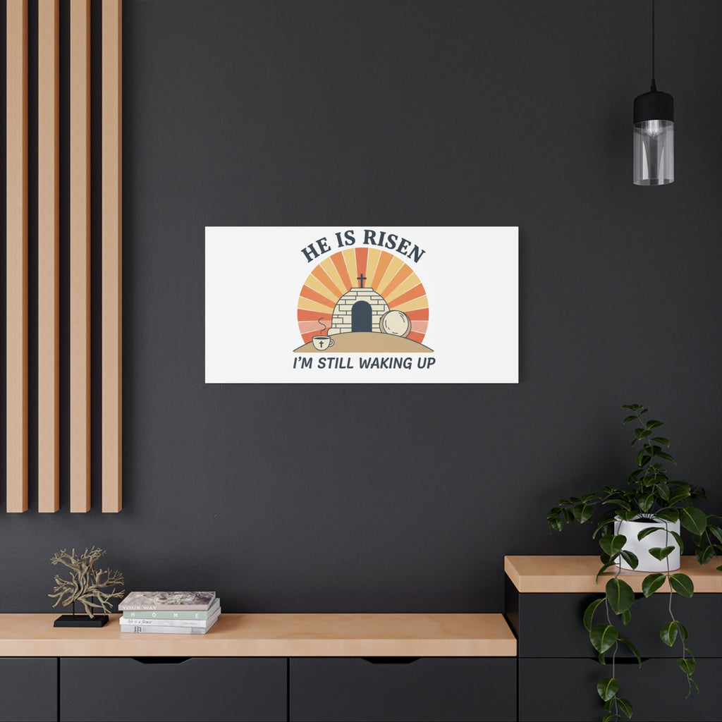 He Is Risen I'm Still Waking Up Canvas | Easter Christian Humor
