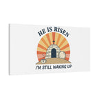 He Is Risen I'm Still Waking Up Canvas | Easter Christian Humor