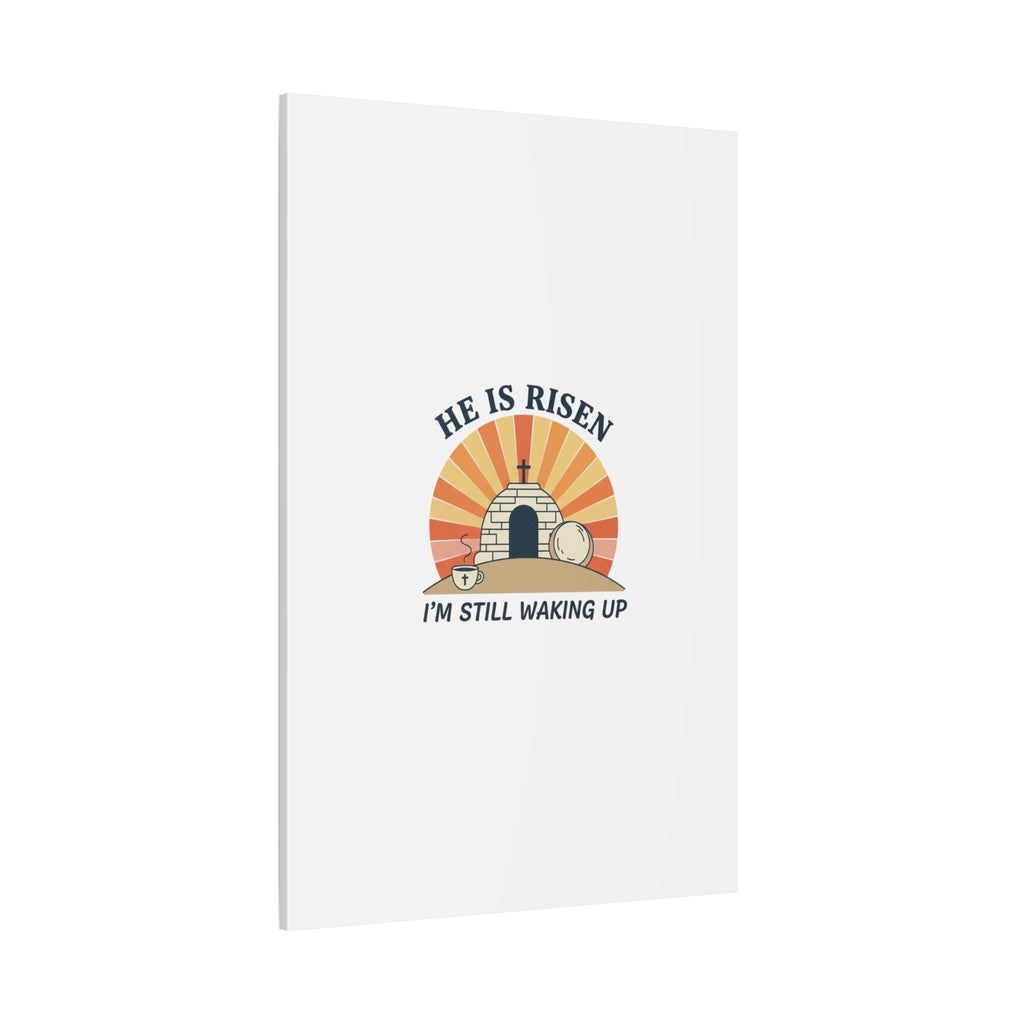 He Is Risen I'm Still Waking Up Canvas | Easter Christian Humor