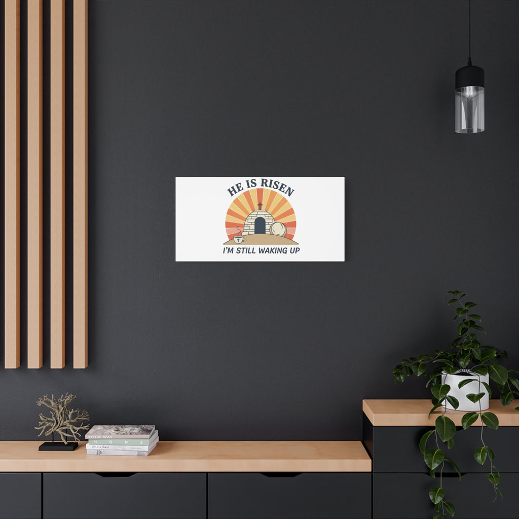 He Is Risen I'm Still Waking Up Canvas | Easter Christian Humor