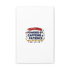Teaching Powered by Caffeine & Patience Canvas | Teacher Appreciation Gifts
