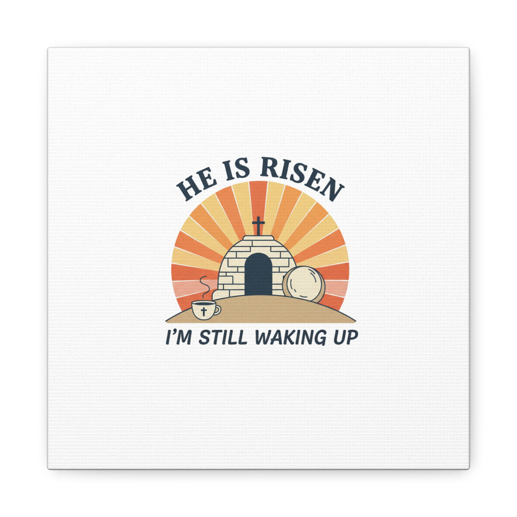 He Is Risen I'm Still Waking Up Canvas | Easter Christian Humor