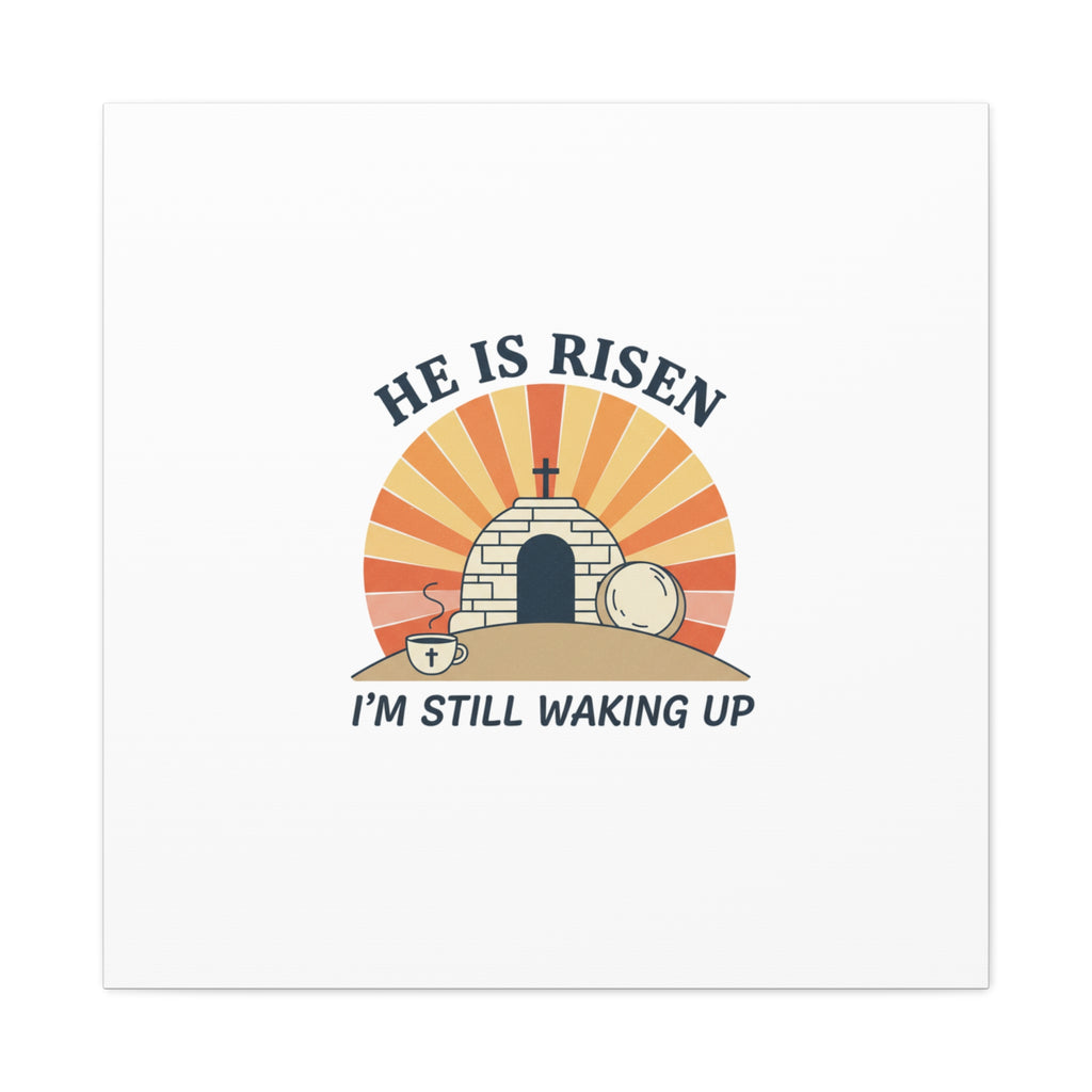 He Is Risen I'm Still Waking Up Canvas | Easter Christian Humor