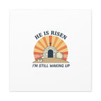 He Is Risen I'm Still Waking Up Canvas | Easter Christian Humor