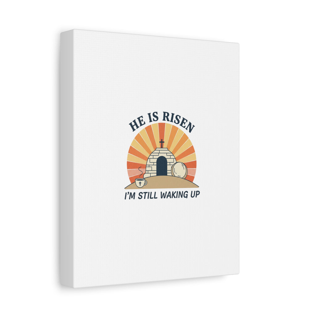 He Is Risen I'm Still Waking Up Canvas | Easter Christian Humor
