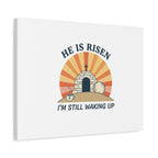 He Is Risen I'm Still Waking Up Canvas | Easter Christian Humor