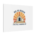 He Is Risen I'm Still Waking Up Canvas | Easter Christian Humor