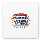 Teaching Powered by Caffeine & Patience Canvas | Teacher Appreciation Gifts