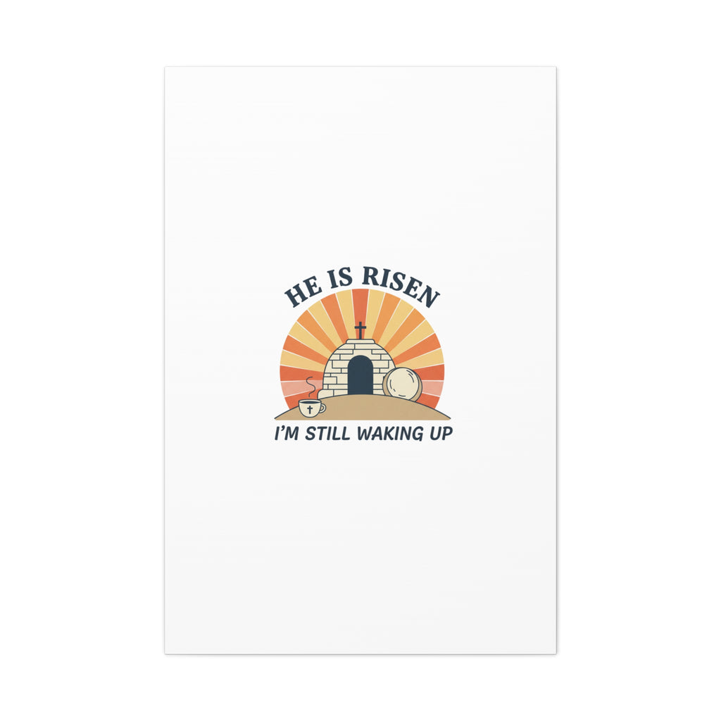He Is Risen I'm Still Waking Up Canvas | Easter Christian Humor