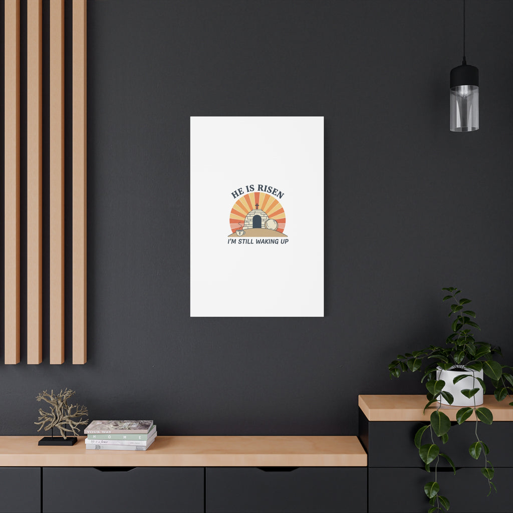 He Is Risen I'm Still Waking Up Canvas | Easter Christian Humor