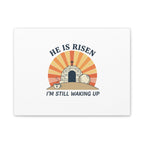 He Is Risen I'm Still Waking Up Canvas | Easter Christian Humor