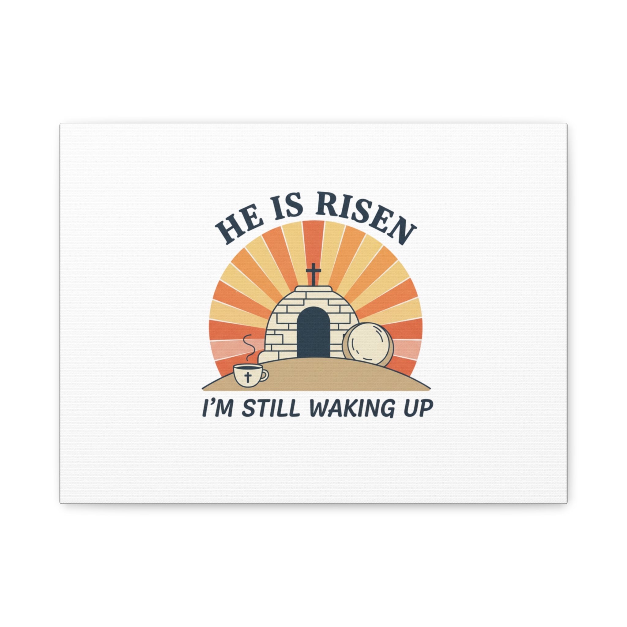 He Is Risen I'm Still Waking Up Canvas | Easter Christian Humor