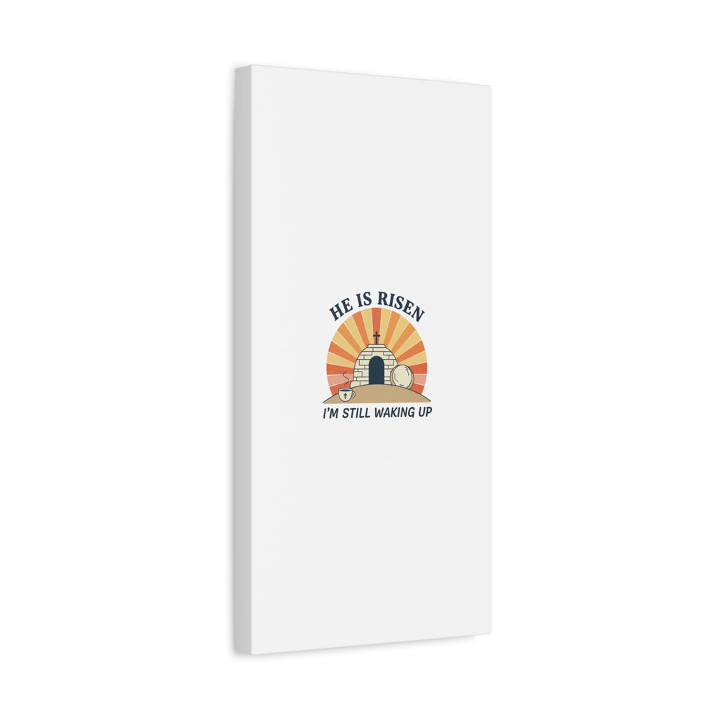 He Is Risen I'm Still Waking Up Canvas | Easter Christian Humor