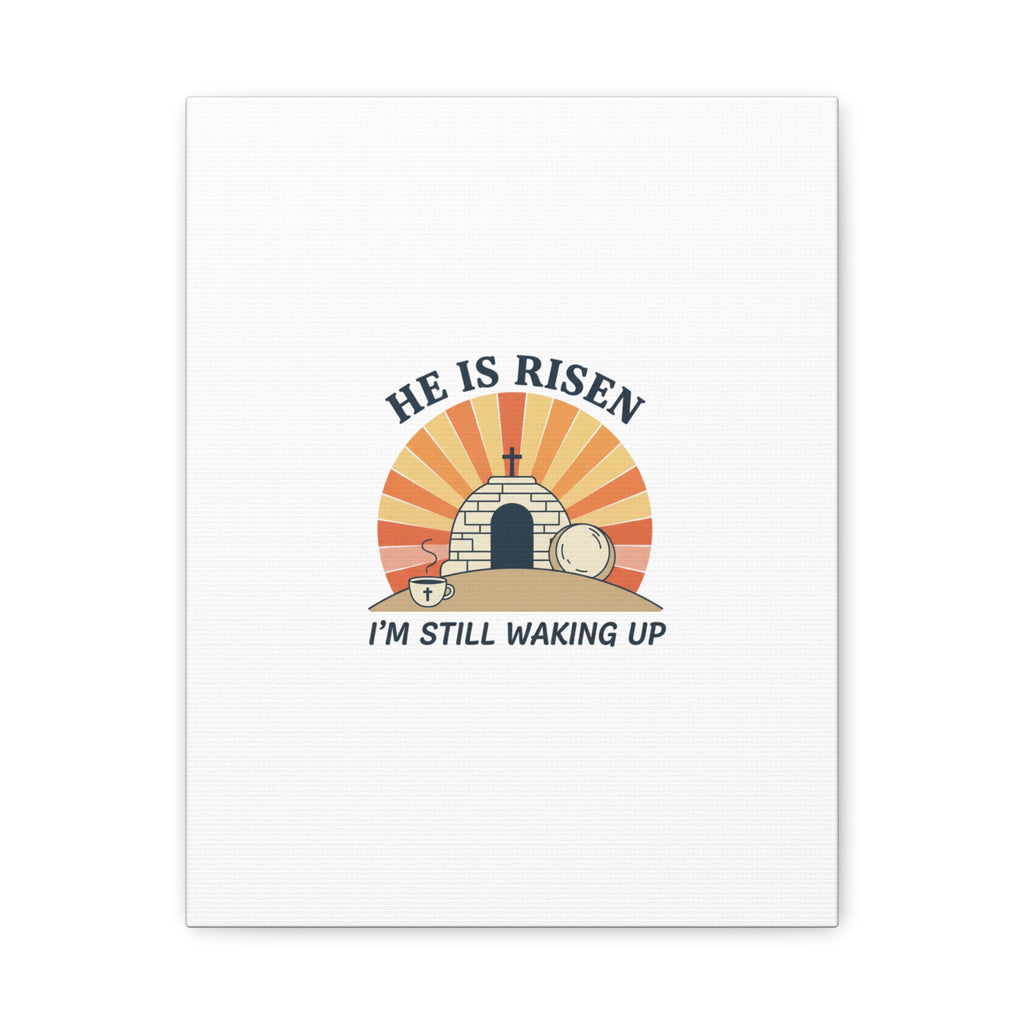 He Is Risen I'm Still Waking Up Canvas | Easter Christian Humor
