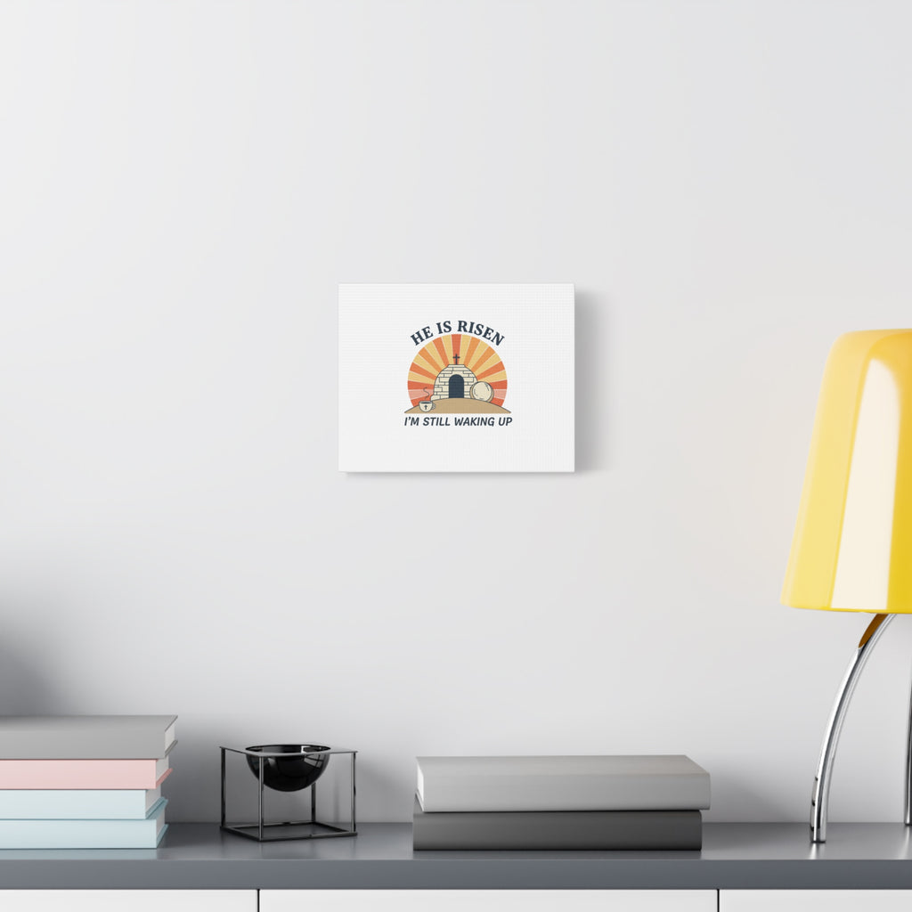 He Is Risen I'm Still Waking Up Canvas | Easter Christian Humor