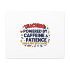Teaching Powered by Caffeine & Patience Canvas | Teacher Appreciation Gifts