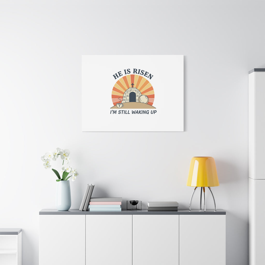 He Is Risen I'm Still Waking Up Canvas | Easter Christian Humor