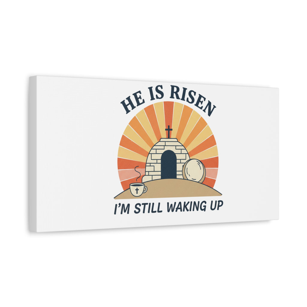 He Is Risen I'm Still Waking Up Canvas | Easter Christian Humor