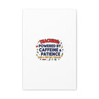 Teaching Powered by Caffeine & Patience Canvas | Teacher Appreciation Gifts