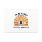 He Is Risen I'm Still Waking Up Canvas | Easter Christian Humor