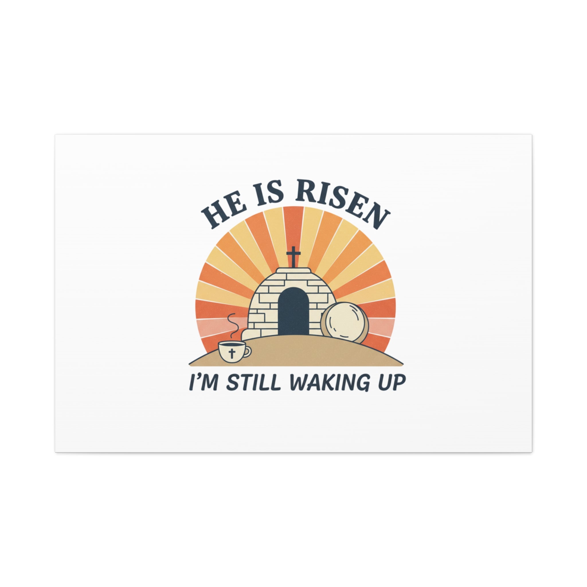 He Is Risen I'm Still Waking Up Canvas | Easter Christian Humor