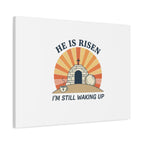 He Is Risen I'm Still Waking Up Canvas | Easter Christian Humor
