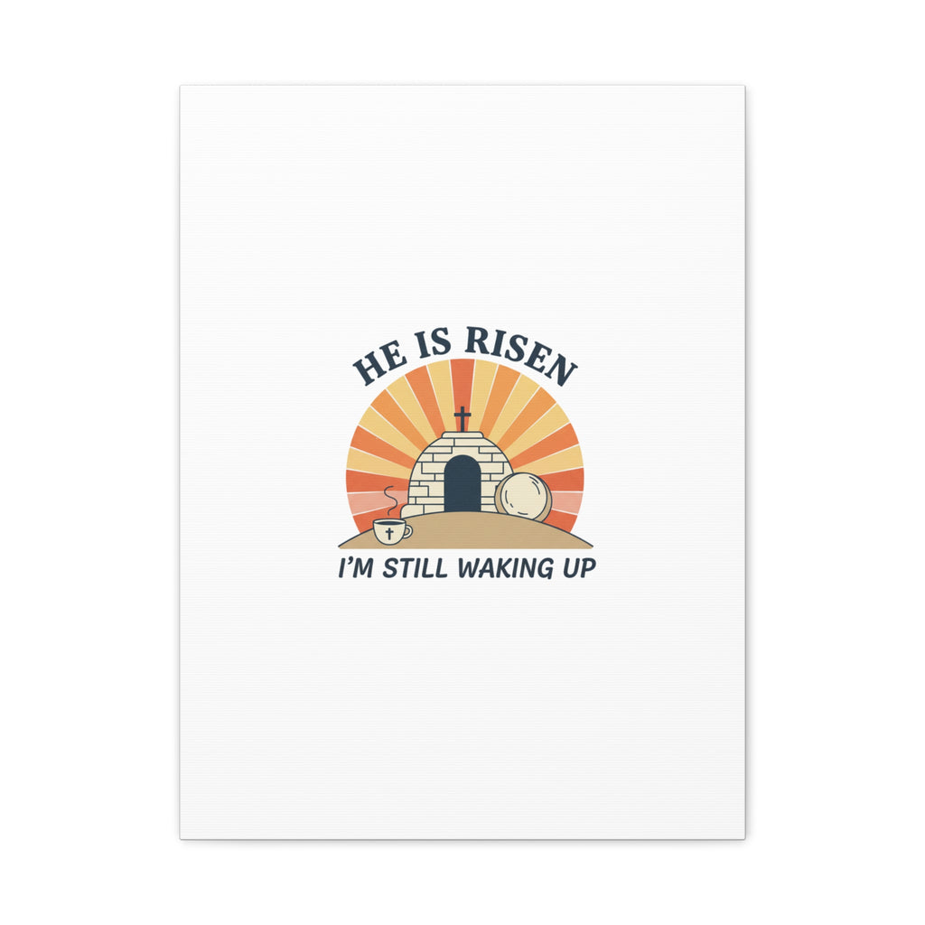 He Is Risen I'm Still Waking Up Canvas | Easter Christian Humor