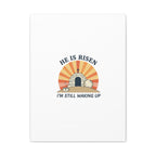 He Is Risen I'm Still Waking Up Canvas | Easter Christian Humor
