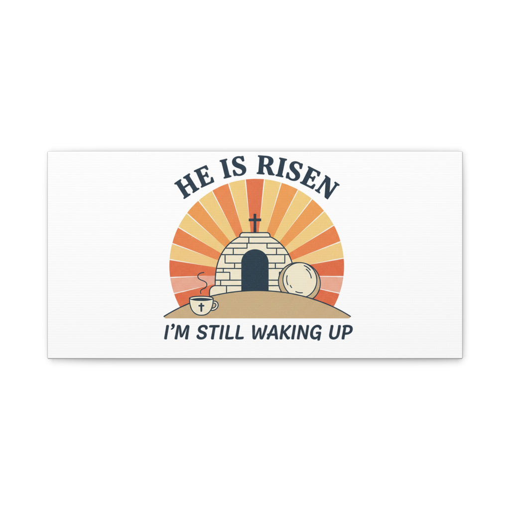 He Is Risen I'm Still Waking Up Canvas | Easter Christian Humor