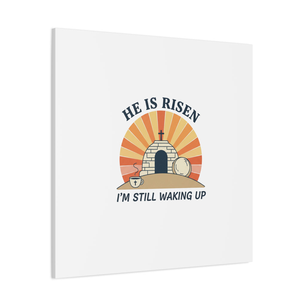 He Is Risen I'm Still Waking Up Canvas | Easter Christian Humor