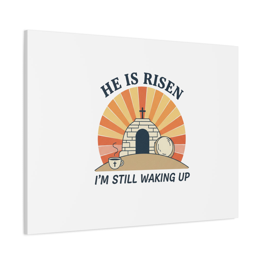 He Is Risen I'm Still Waking Up Canvas | Easter Christian Humor