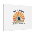 He Is Risen I'm Still Waking Up Canvas | Easter Christian Humor