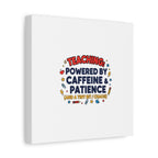 Teaching Powered by Caffeine & Patience Canvas | Teacher Appreciation Gifts